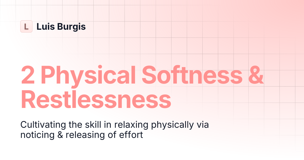 2 Physical Softness & Restlessness | Practice Guide | Luis Burgis